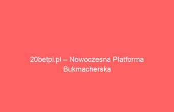 20betpl.pl – Nowoczesna Platforma Bukmacherska dla Polskich Graczy