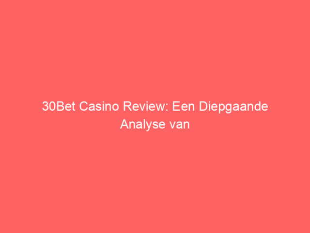 30Bet Casino Review: Een Diepgaande Analyse van Deze Populaire Online Goksite
