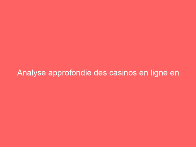Analyse approfondie des casinos en ligne en France : tendances et conseils