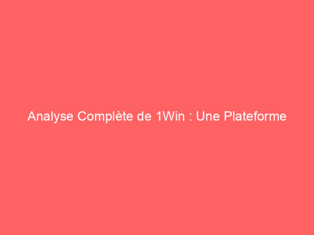 Analyse Complète de 1Win : Une Plateforme Innovante pour les Joueurs Français
