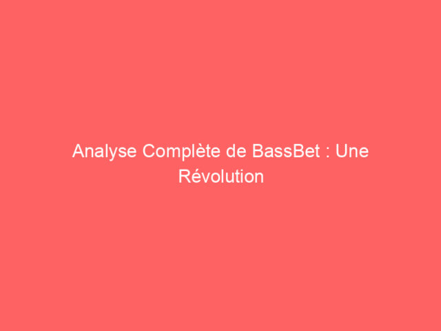 Analyse Complète de BassBet : Une Révolution dans le Monde des Paris en Ligne