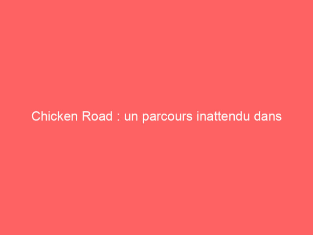 Chicken Road : un parcours inattendu dans l’univers des jeux en ligne