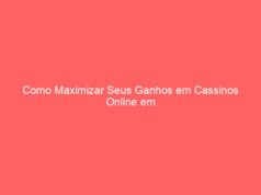 Como Maximizar Seus Ganhos em Cassinos Online em Portugal