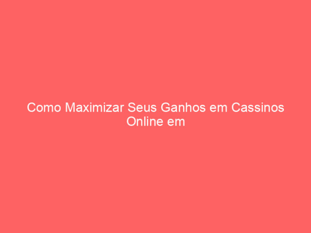 Como Maximizar Seus Ganhos em Cassinos Online em Portugal