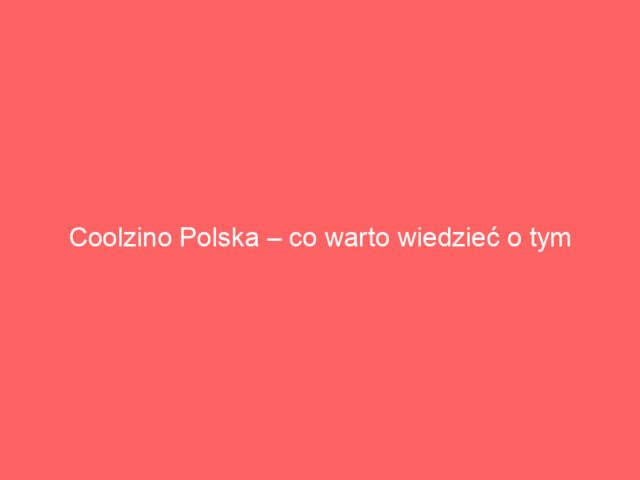 Coolzino Polska – co warto wiedzieć o tym kasynie online?