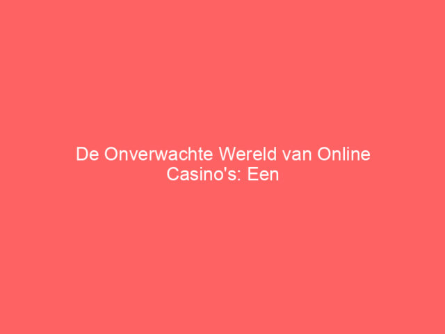 De Onverwachte Wereld van Online Casino's: Een Kritische Blik