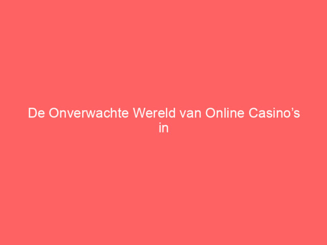 De Onverwachte Wereld van Online Casino’s in Nederland