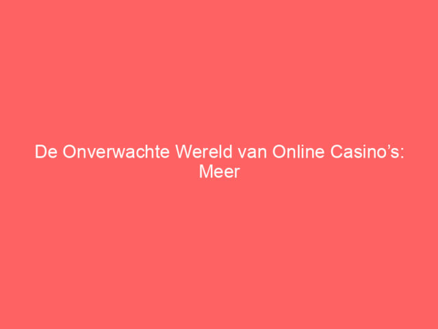 De Onverwachte Wereld van Online Casino’s: Meer dan Alleen Raden en Draaien