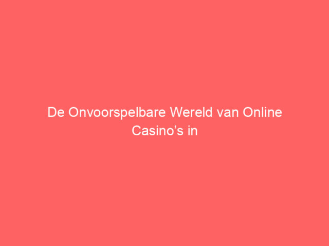De Onvoorspelbare Wereld van Online Casino’s in Nederland