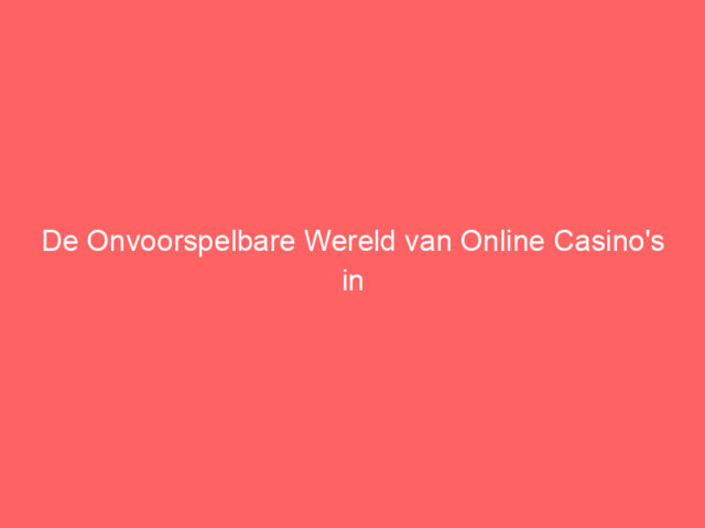 De Onvoorspelbare Wereld van Online Casino's in Nederland