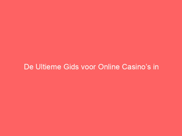 De Ultieme Gids voor Online Casino’s in Nederland: Wat Je Moet Weten