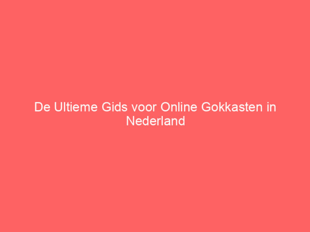 De Ultieme Gids voor Online Gokkasten in Nederland