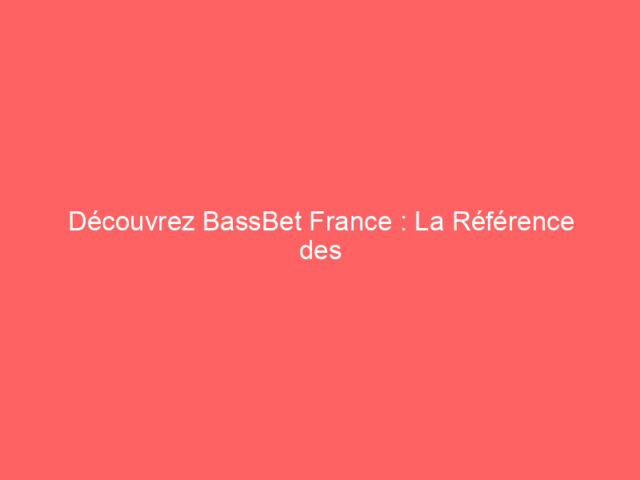 Découvrez BassBet France : La Référence des Paris en Ligne