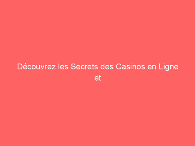 Découvrez les Secrets des Casinos en Ligne et Maximisez Vos Gains