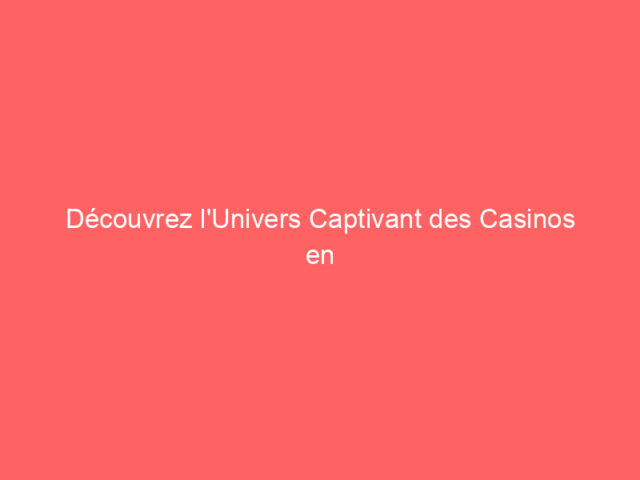 Découvrez l'Univers Captivant des Casinos en Ligne