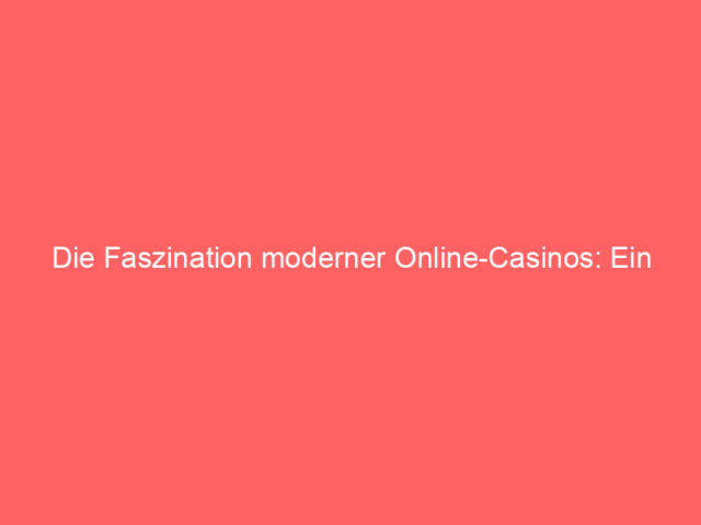 Die Faszination moderner Online-Casinos: Ein Blick hinter die Kulissen