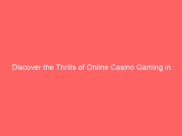 Discover the Thrills of Online Casino Gaming in the UK