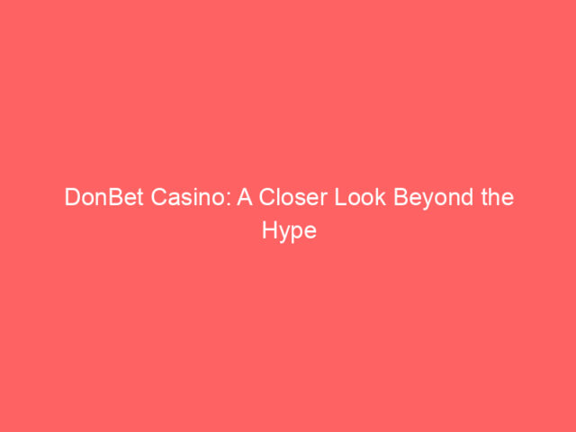 DonBet Casino: A Closer Look Beyond the Hype