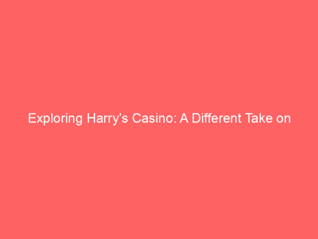 Exploring Harry’s Casino: A Different Take on Online Gambling