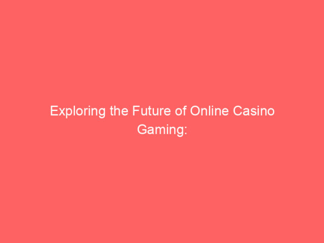 Exploring the Future of Online Casino Gaming: Trends and Insights for 2024