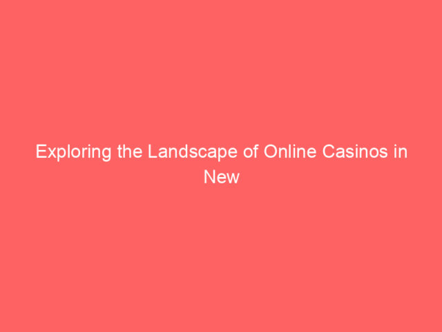 Exploring the Landscape of Online Casinos in New Zealand