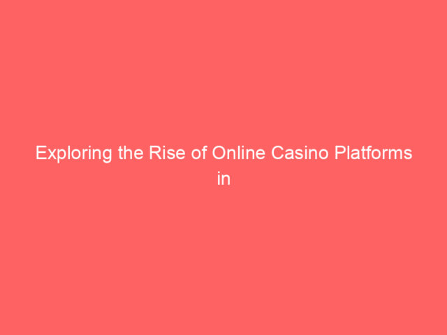 Exploring the Rise of Online Casino Platforms in the UK