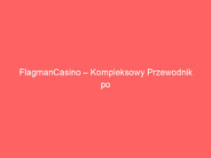 FlagmanCasino – Kompleksowy Przewodnik po Najlepszym Kasynie Online