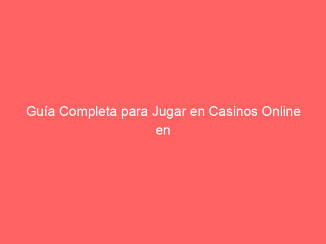 Guía Completa para Jugar en Casinos Online en España