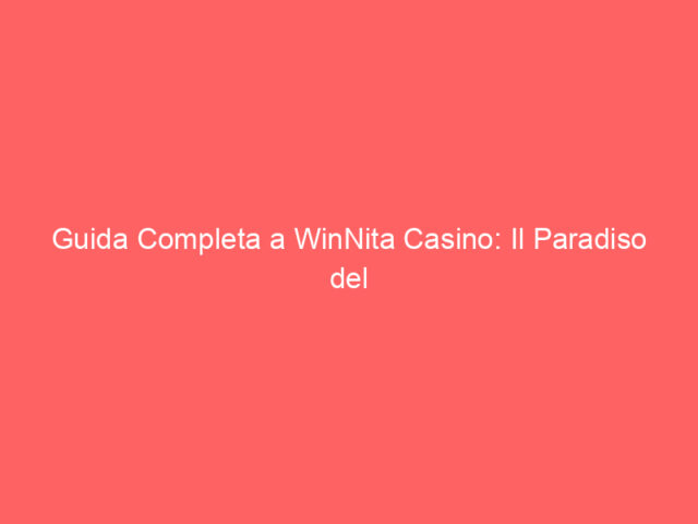 Guida Completa a WinNita Casino: Il Paradiso del Gioco Online in Italia