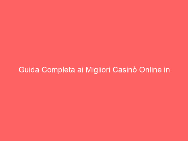 Guida Completa ai Migliori Casinò Online in Italia: Strategie, Bonus e Sicurezza