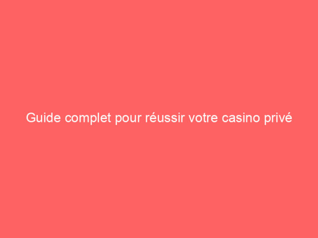 Guide complet pour réussir votre casino privé inscription