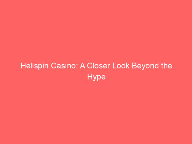 Hellspin Casino: A Closer Look Beyond the Hype