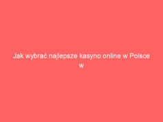 Jak wybrać najlepsze kasyno online w Polsce w 2024 roku?