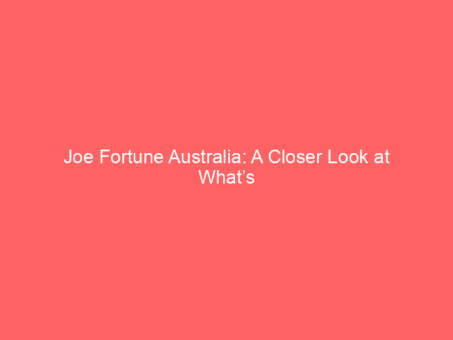 Joe Fortune Australia: A Closer Look at What’s Behind the Hype