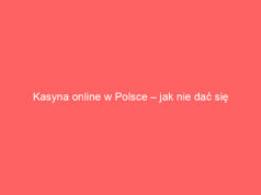 Kasyna online w Polsce – jak nie dać się złapać w pułapkę?