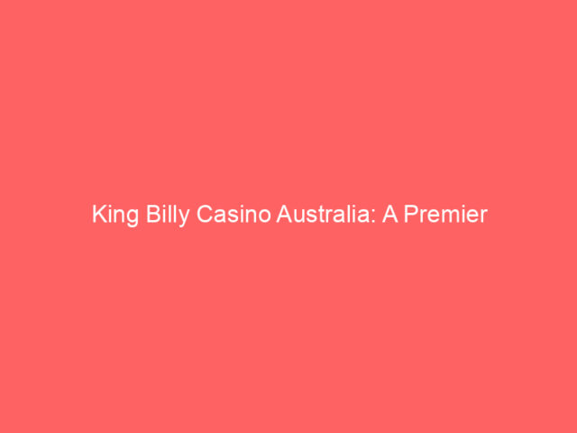 King Billy Casino Australia: A Premier Destination for Online Gaming