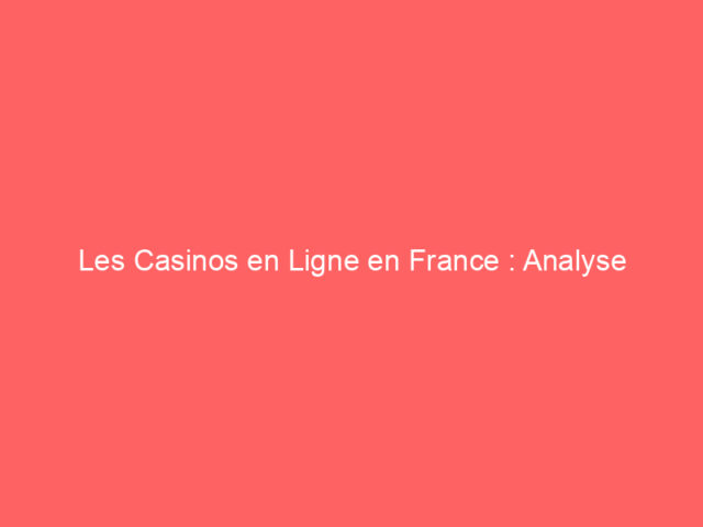 Les Casinos en Ligne en France : Analyse Complète et Guide Stratégique