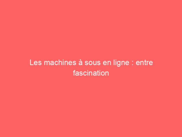 Les machines à sous en ligne : entre fascination et scepticisme