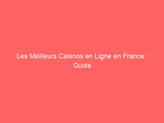 Les Meilleurs Casinos en Ligne en France : Guide Complet 2024