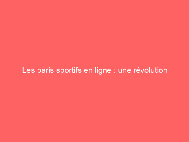 Les paris sportifs en ligne : une révolution accessible à tous