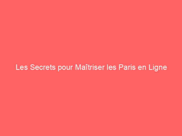 Les Secrets pour Maîtriser les Paris en Ligne avec Succès
