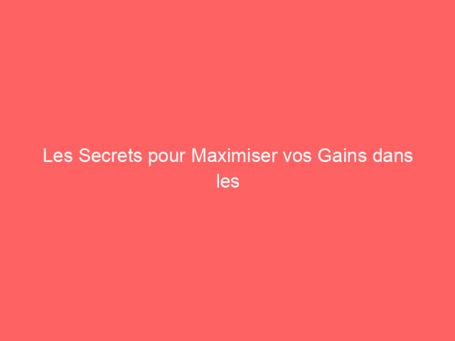 Les Secrets pour Maximiser vos Gains dans les Casinos en Ligne
