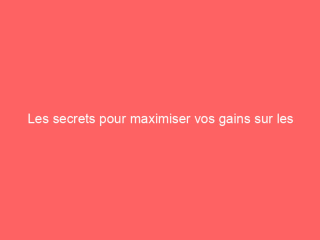 Les secrets pour maximiser vos gains sur les casinos en ligne en 2024
