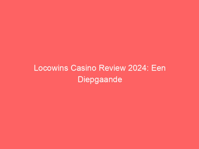 Locowins Casino Review 2024: Een Diepgaande Analyse van Deze Opkomende Spelprovider