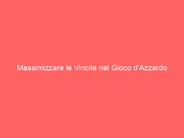 Massimizzare le Vincite nel Gioco d'Azzardo Online: Strategie e Consigli Pratici