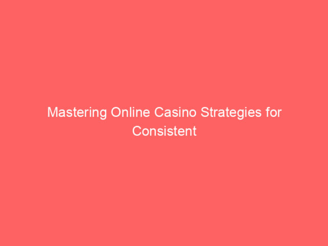 Mastering Online Casino Strategies for Consistent Wins