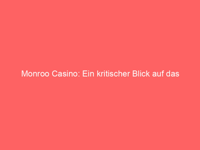 Monroo Casino: Ein kritischer Blick auf das virtuelle Glücksspielparadies