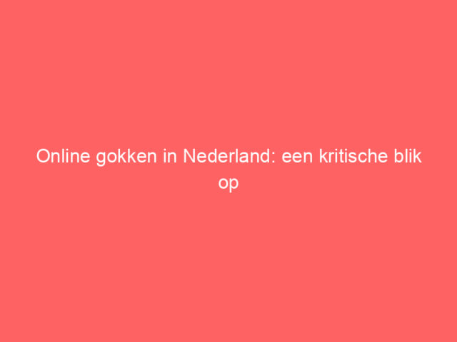 Online gokken in Nederland: een kritische blik op trends en kansen