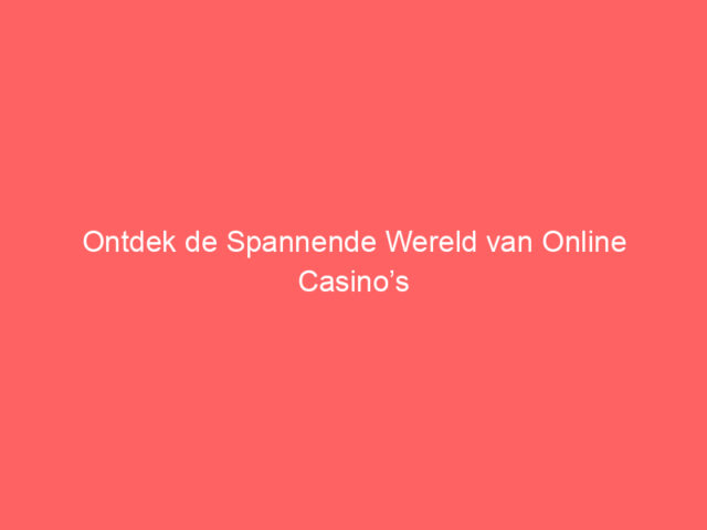Ontdek de Spannende Wereld van Online Casino’s in Nederland