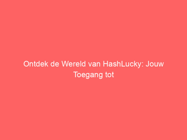 Ontdek de Wereld van HashLucky: Jouw Toegang tot Spannend Online Casino
